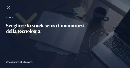 Scegliere lo stack senza innamorarsi della tecnologia