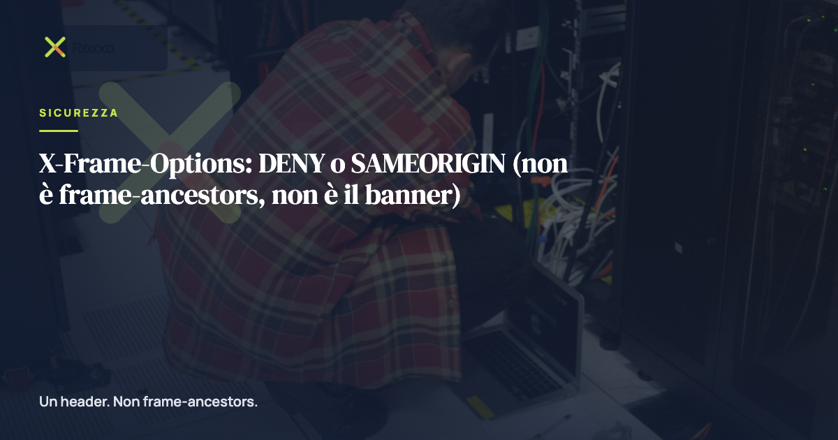 X-Frame-Options: DENY o SAMEORIGIN (non è frame-ancestors, non è il banner)