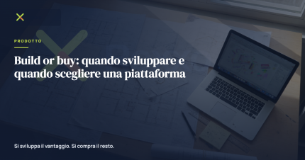 Build or buy: quando sviluppare e quando scegliere una piattaforma