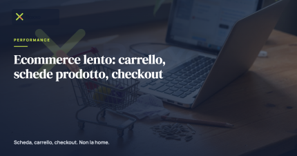 Ecommerce lento: carrello, schede prodotto, checkout