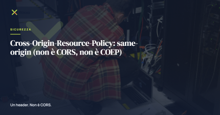 Cross-Origin-Resource-Policy: same-origin (non è CORS, non è COEP)