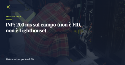 INP: 200 ms sul campo (non è FID, non è Lighthouse)
