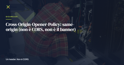 Cross-Origin-Opener-Policy: same-origin (non è CORS, non è il banner)